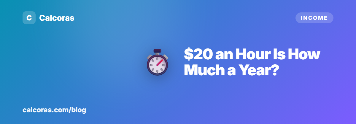 $20 an Hour Is How Much a Year? (Before and After Taxes)