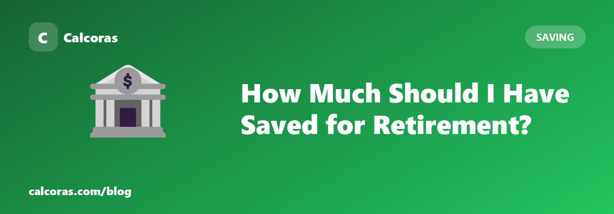How Much Should I Have Saved for Retirement by Age 30, 40, 50 and 60?