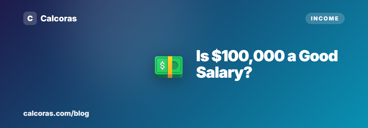 Is $100,000 a Good Salary? What It Really Means After Taxes