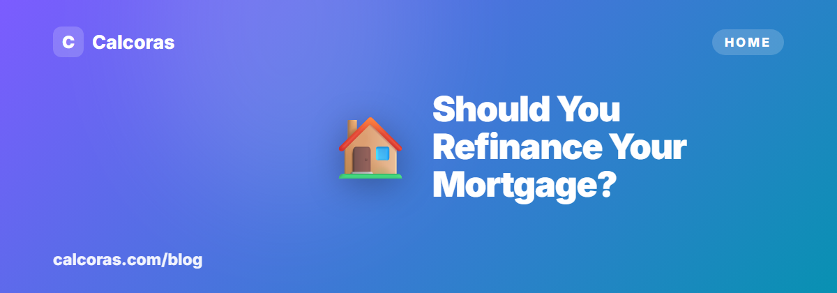 Should You Refinance Your Mortgage? A 5-Minute Gut Check